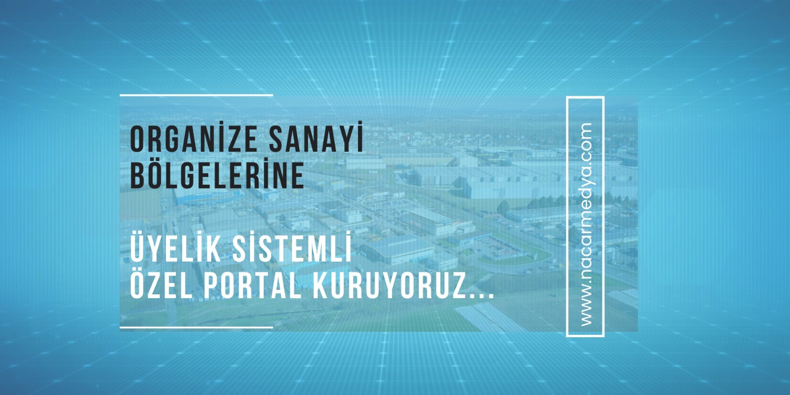 ORGANİZE SANAYİ BÖLGELERİ İÇİN, FİRMA, ÜRÜN TANITIMLI - ÜYELİK SİSTEMLİ PORTAL SİTELER- NACAR MEDYADAN